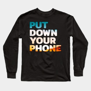 Put Down Your Phone #1 Long Sleeve T-Shirt